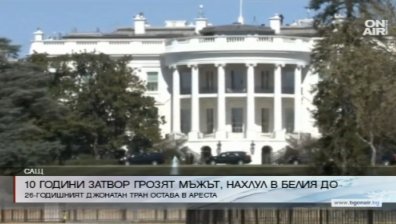 10 години затвор грозят мъжа, нахлул в Белия дом