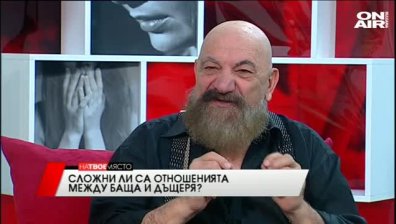 "На твое място" - Сложни ли са отношенията между баща и дъщеря? , 02.05.2016