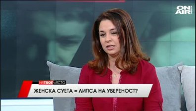 "На твое място" - Женска суета = липса на увереност?, 13.05.2016 г.