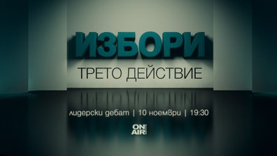Предизборен дебат &bdquo;Избори: Трето действие&ldquo; - на живо на 10 ноември по Bulgaria ON AIR
