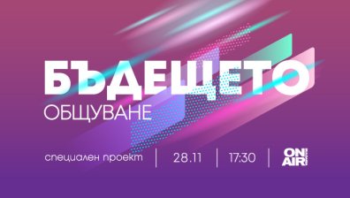 Новият път на комуникацията &ndash; в специалния проект &bdquo;Бъдещето: Общуване&ldquo; на Bulgaria ON AIR на 28 ноември