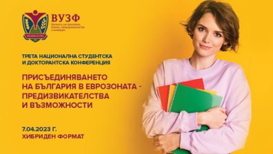 ВУЗФ организира Трета национална студентска и докторантска конференция на тема: "Присъединяването на България в еврозоната &ndash; предизвикателства и възможности"