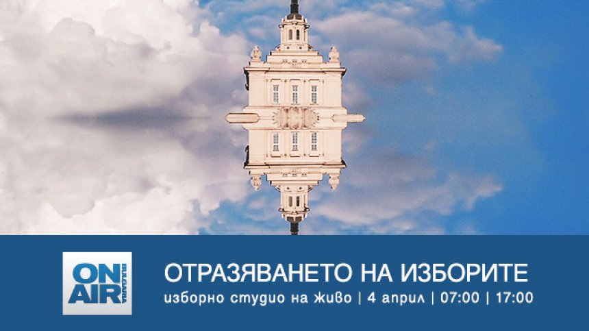 „Отразяването на изборите“ по Bulgaria ON AIR на 4 април - над 5 часа публицистика, новини на всеки час и преки включвания от България и света 