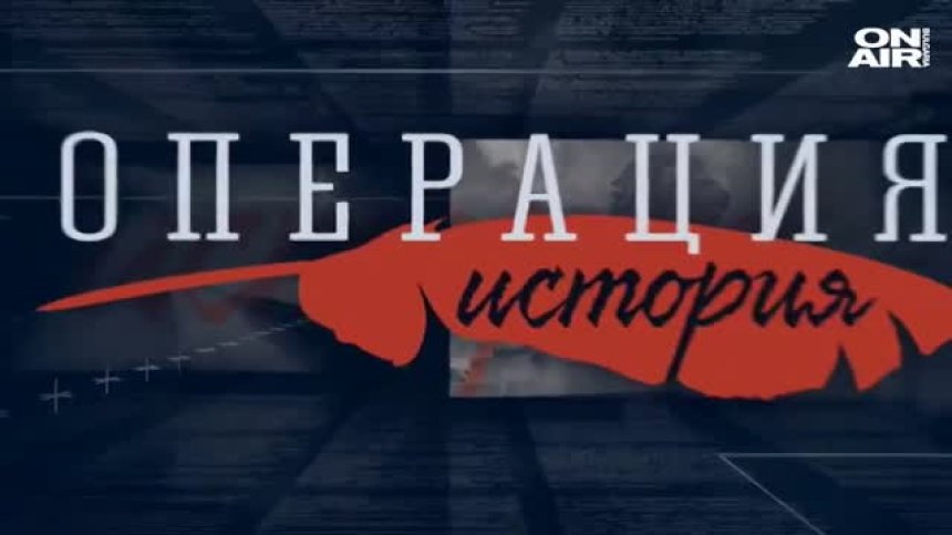 ОПЕРАЦИЯ ИСТОРИЯ - ЦЯЛОТО ПРЕДАВАНЕ - 30.05.21