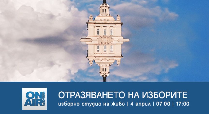 „Отразяването на изборите“ по Bulgaria ON AIR на 4 април - над 5 часа публицистика, новини на всеки час и преки включвания от България и света 