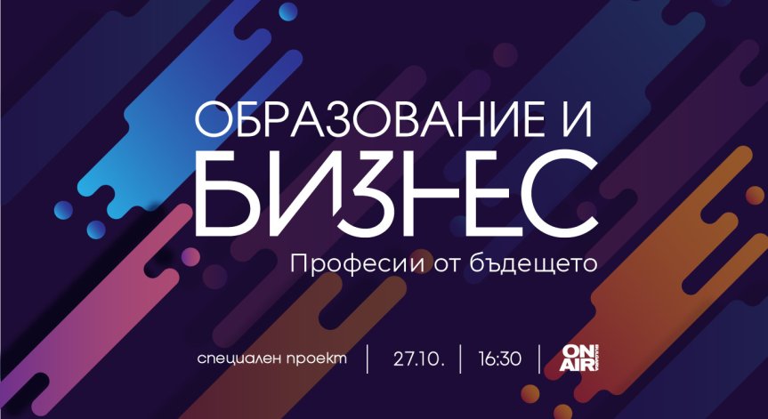 Професиите от бъдещето – в новото издание на конференцията „Образование и бизнес“ на Bulgaria ON AIR