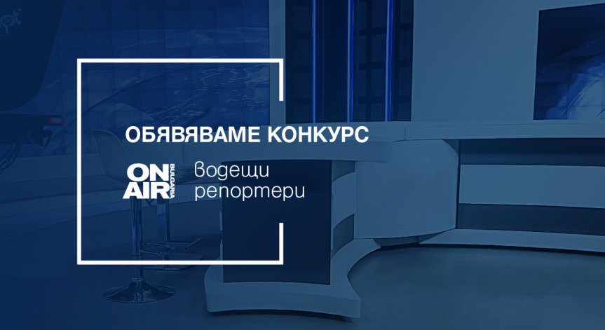 Bulgaria ON AIR обявява конкурс за репортери и водещи
