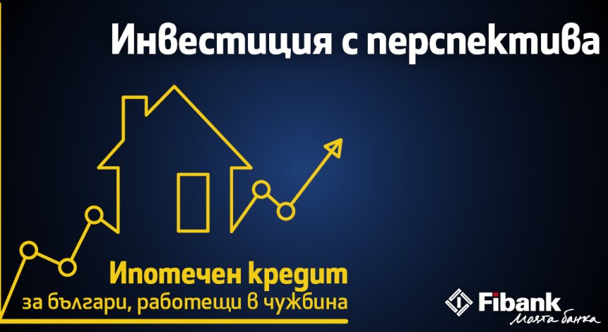 Fibank с атрактивен ипотечен кредит за българи с доход от чужбина