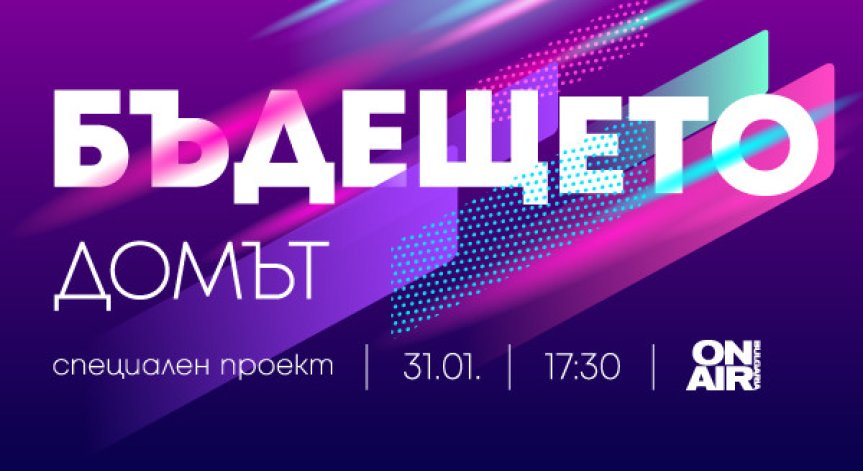 Бъдещето на дома ни – на 31 януари, от 17:30 часа, по Bulgaria ON AIR