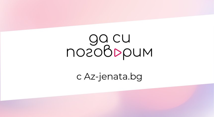 Az-jenata.bg стартира “Да си поговорим” – видеокаст за емоционалното здраве на жените