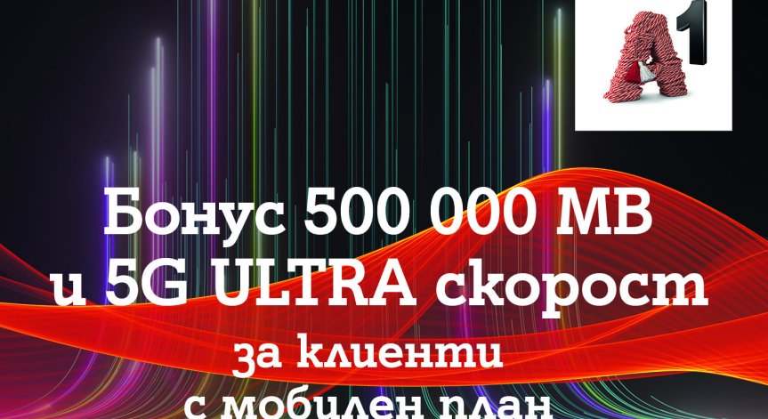 A1 дава безплатен достъп до 5G ULTRA за пет месеца на всички абонати на мобилен тарифен план и 500 000 МВ бонус на максимална скорост