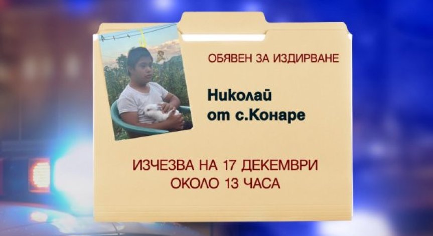 Продължава издирването на 13-годишния Николай от село Конаре