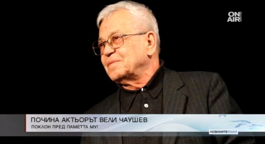 Почина актьорът Вели Чаушев