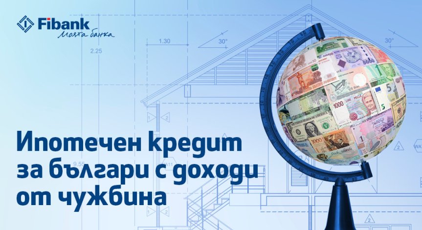 Ипотечен кредит от Fibank за българи с доход от чужбина